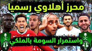 الاهلي السعودي يعلن محرز أهلاويا لـ 3 مواسم  استمرار عمر السومة بالأهلي  الملكي يخطف ثلاثي ليفربول