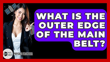 What Is The Outer Edge Of The Main Belt? - Physics Frontier