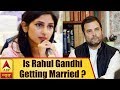Is rahul gandhi getting married here is the truth  abp news