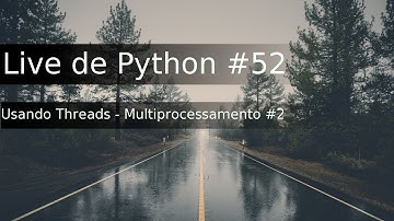 Live de Python #52 - Usando Threads - Multiprocessamento #2