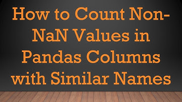 How to Count Non-NaN Values in Pandas Columns with Similar Names