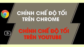 Chỉnh chế độ tối Dark Mode trên Chrome và Youtube