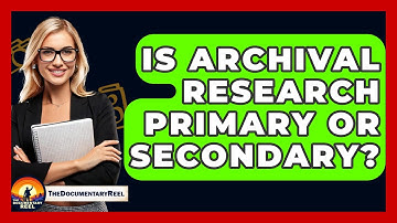 Is Archival Research Primary Or Secondary? - The Documentary Reel