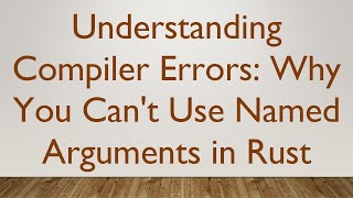 Understanding Compiler Errors: Why You Can't Use Named Arguments in Rust
