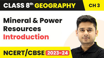 Mineral and Power Resources - Introduction | Class 8 Geography Chapter 3