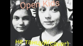 Open Kids – Не танцуй  (cover)