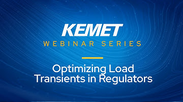 KEMET Webinar | Optimizing Load Transients in Regulators