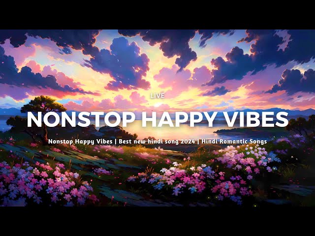 Nonstop Happy Vibes | Best new hindi song 2024 | Hindi Romantic Songs class=