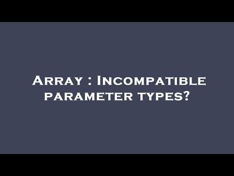 Array : Incompatible parameter types?