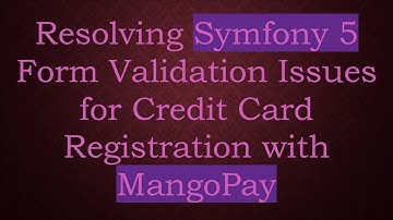 Resolving Symfony 5 Form Validation Issues for Credit Card Registration with MangoPay