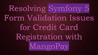 Resolving Symfony 5 Form Validation Issues for Credit Card Registration with MangoPay