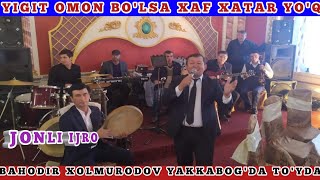 BAHODIR XOLMURODOV YIGIT OMON BO'LSA XAF XATAR YO'Q TO'YDA JONLI IJRO