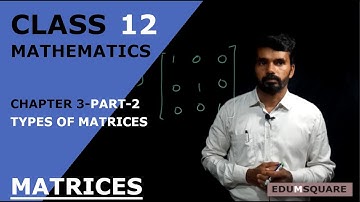 KERALA|CBSE | CLASS 12|CHAPTER 3 | MATRICES| PART 2|Types of Matrices