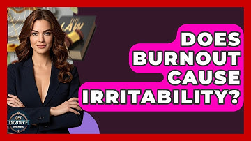 Does Burnout Cause Irritability? - Get Divorce Answers