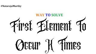 First Element to occur K times | Nataraja Murthy | Program #13 | Stay Safe and Code #WithMe