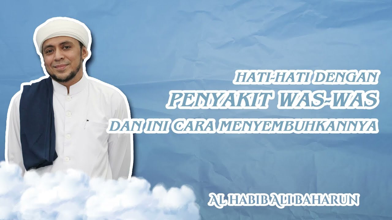 HATI - HATI DENGAN PEMYAKIT WAS WAS - Al Habib Ali Baharun