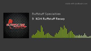 9: KOH Ruffstuff Recap
