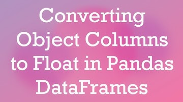 Converting Object Columns to Float in Pandas DataFrames