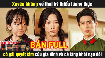Xuyên không về thời kỳ thiếu lương thực cô gái quyết tâm cứu gia đình và cả làng khỏi nạn đói