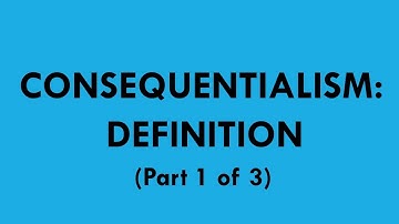 Consequentialism: Definition (part 1 of 3)