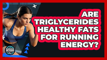 Are Triglycerides Healthy Fats For Running Energy? - Running Beyond Limits