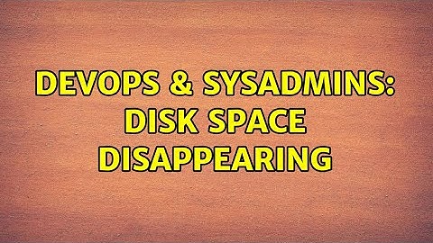 DevOps & SysAdmins: Disk space disappearing