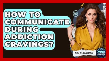 How To Communicate During Addiction Cravings? - Mind Over Substance