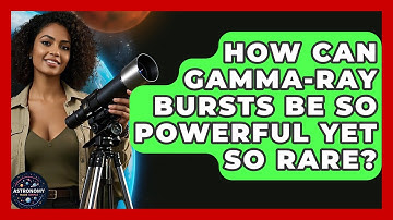 How Can Gamma-Ray Bursts Be So Powerful Yet So Rare? - Astronomy Made Simple