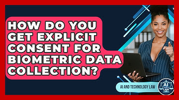 How Do You Get Explicit Consent For Biometric Data Collection? - AI and Technology Law