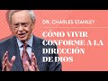 Cómo vivir conforme a la dirección de Dios – Dr. Charles Stanley