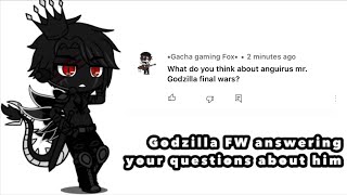 Godzilla FW answering your Questions!