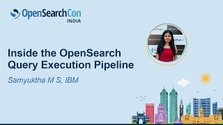 Inside the OpenSearch Query Execution Pipeline - Samyuktha M S, IBM