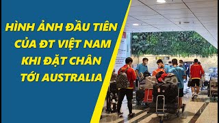 Hình ảnh đầu tiên của ĐT Việt Nam khi đặt chân tới Australia