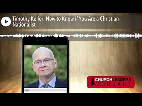 Timothy Keller: How to Know if You Are a Christian Nationalist
