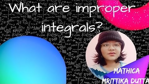 What are improper integrals?-explained by Mrittika Dutta.