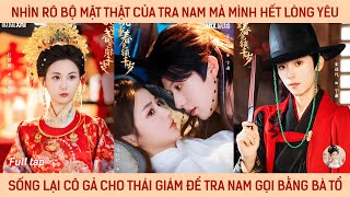 Nhìn Rõ Bộ Mặt Thật Của Tra Nam Mà Mình Yêu, Sống Lại Cô Gả Cho Thái Giảm Để Tra Nam Gọi Bà Tổ