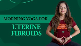 Yoga For Fibroids In Uterus | 6 Morning Yoga Poses For Improving Uterus Health
