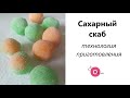 Сахарный скраб для лица и тела 🍥 технология приготовления