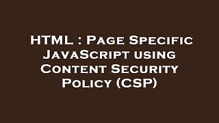 HTML : Page Specific JavaScript using Content Security Policy (CSP)
