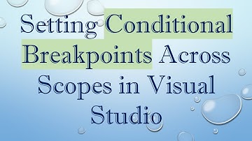 Setting Conditional Breakpoints Across Scopes in Visual Studio