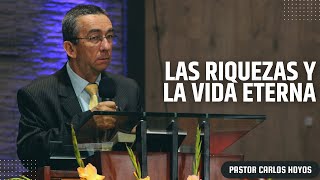 Las riquezas y la vida eterna  Pastor Carlos Hoyos.
