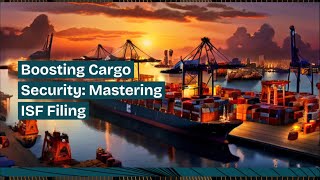 Boosting Cargo Security: Mastering ISF Filing