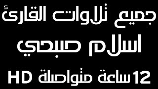 جميع تلاوات اسلام صبحي 12 ساعة متواصلة من الطمأنينة شغلها عند النوم