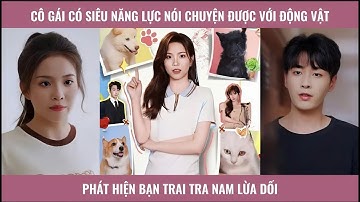 Cô gái có siêu năng lực nói chuyện được với động vật phát hiện bạn trai tra nam lừa dối