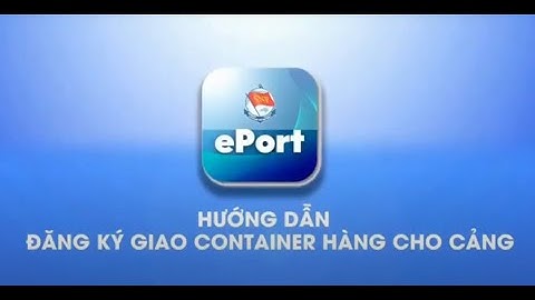 HƯỚNG DẪN KHAI BÁO TRÊN APP SNP EPORT: GIAO CONTAINER HÀNG XUẤT KHẨU (CHO CẢNG CÁT LÁI...).