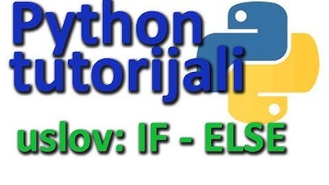 Python tutorijali: 6 - uslov i grananje IF ELSE python lekcije, za počenike