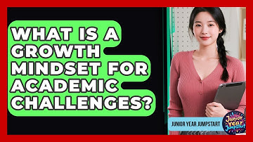 What Is A Growth Mindset For Academic Challenges? - Junior Year Jumpstart