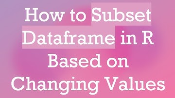 How to Subset Dataframe in R Based on Changing Values