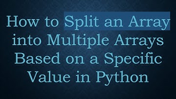 How to Split an Array into Multiple Arrays Based on a Specific Value in Python