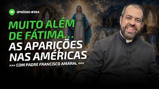 Tudo sobre as aparições de Nossa Senhora nas Américas | Ep #304 | Com Padre Francisco Amaral